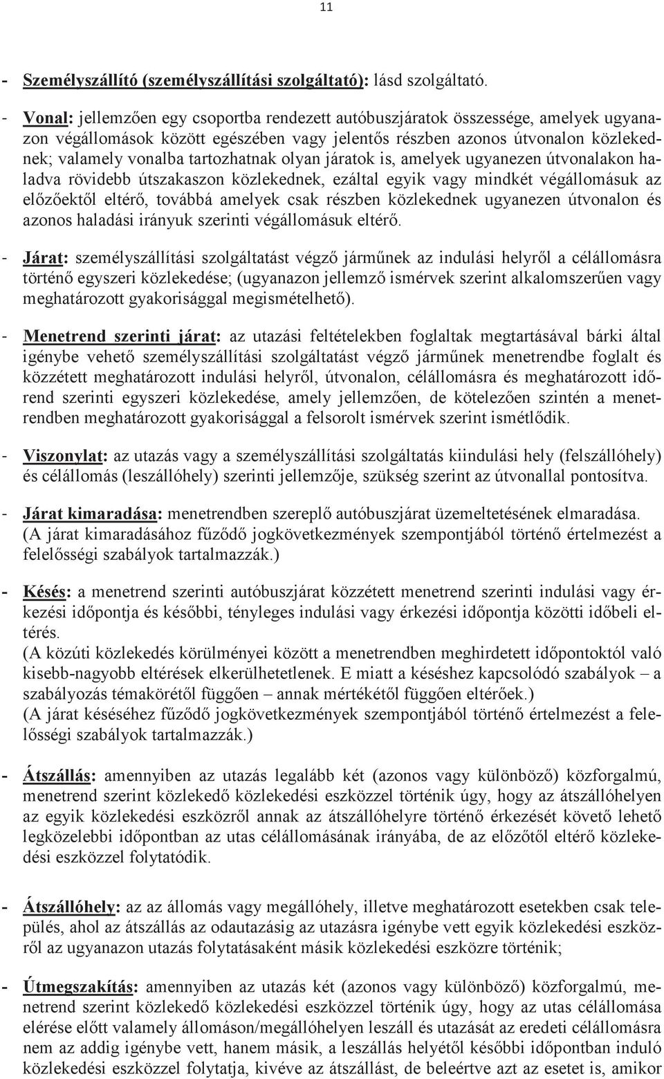 olyan járatok is, amelyek ugyanezen útvonalakon haladva rövidebb útszakaszon közlekednek, ezáltal egyik vagy mindkét végállomásuk az elzektl eltér, továbbá amelyek csak részben közlekednek ugyanezen