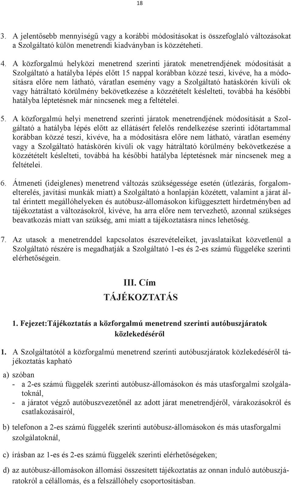 esemény vagy a Szolgáltató hatáskörén kívüli ok vagy hátráltató körülmény bekövetkezése a közzétételt késlelteti, továbbá ha késbbi hatályba léptetésnek már nincsenek meg a feltételei. 5.