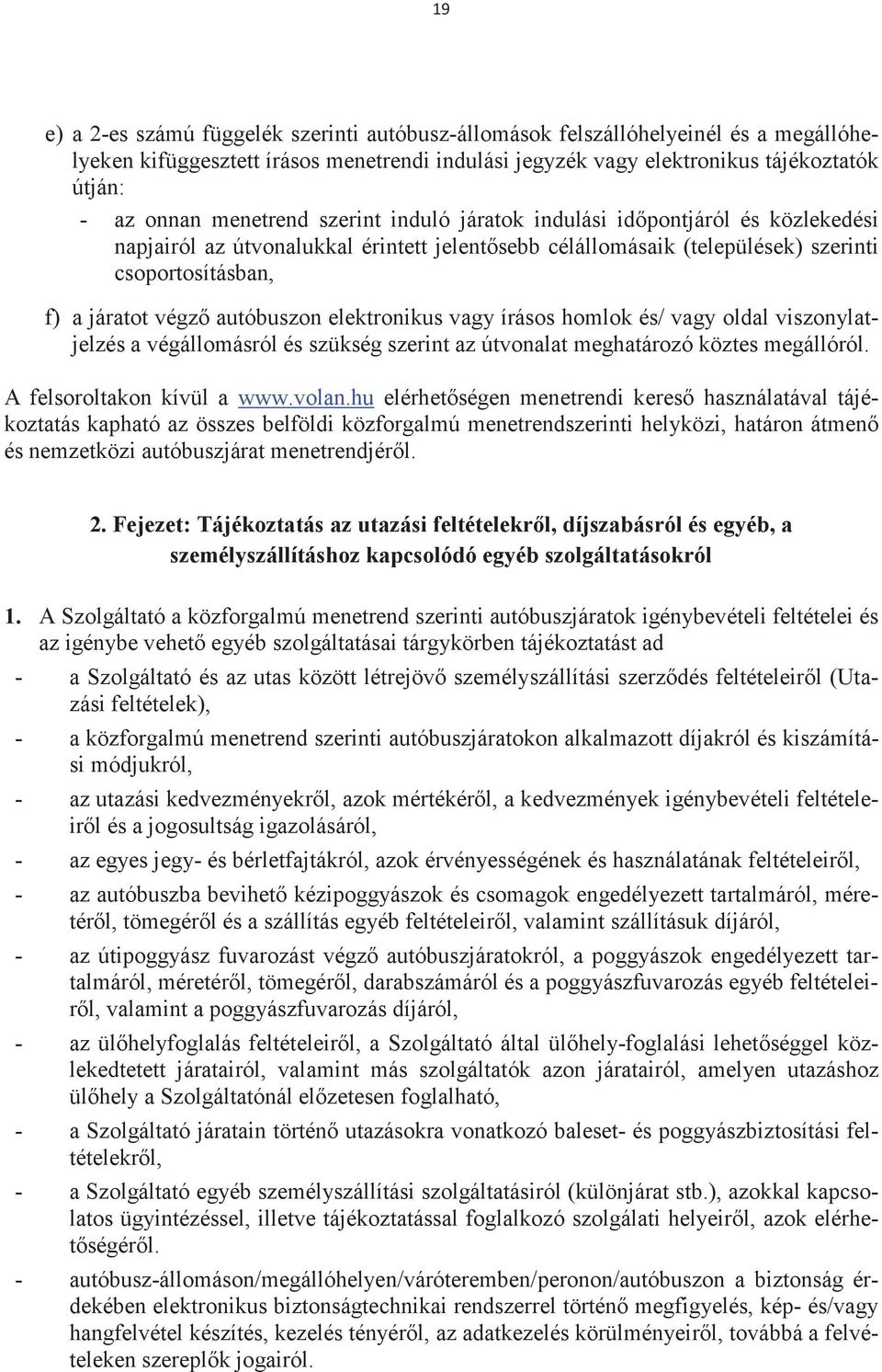 elektronikus vagy írásos homlok és/ vagy oldal viszonylatjelzés a végállomásról és szükség szerint az útvonalat meghatározó köztes megállóról. A felsoroltakon kívül a www.volan.