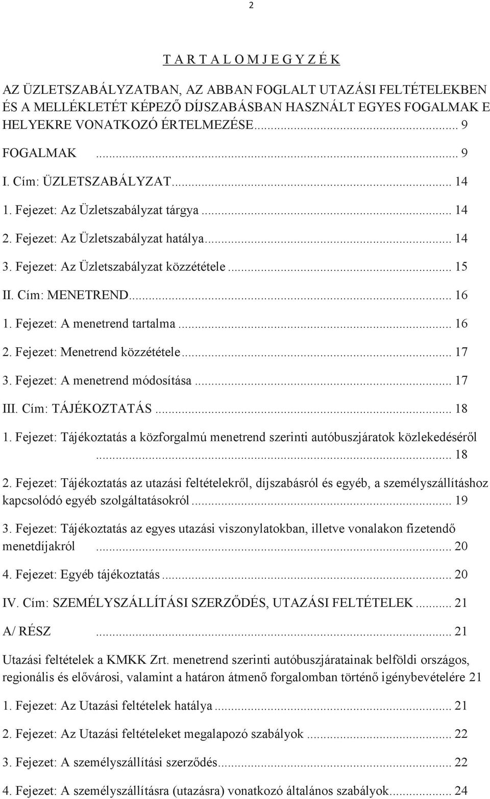 Fejezet: A menetrend tartalma... 16 2. Fejezet: Menetrend közzététele... 17 3. Fejezet: A menetrend módosítása... 17 III. Cím: TÁJÉKOZTATÁS... 18 1.