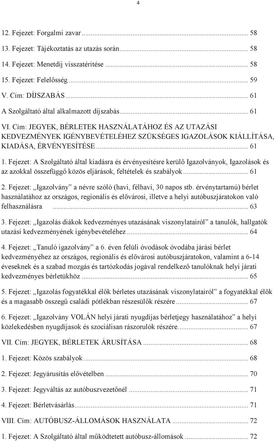 Fejezet: A Szolgáltató által kiadásra és érvényesítésre kerül Igazolványok, Igazolások és az azokkal összefügg közös eljárások, feltételek és szabályok... 61 2.