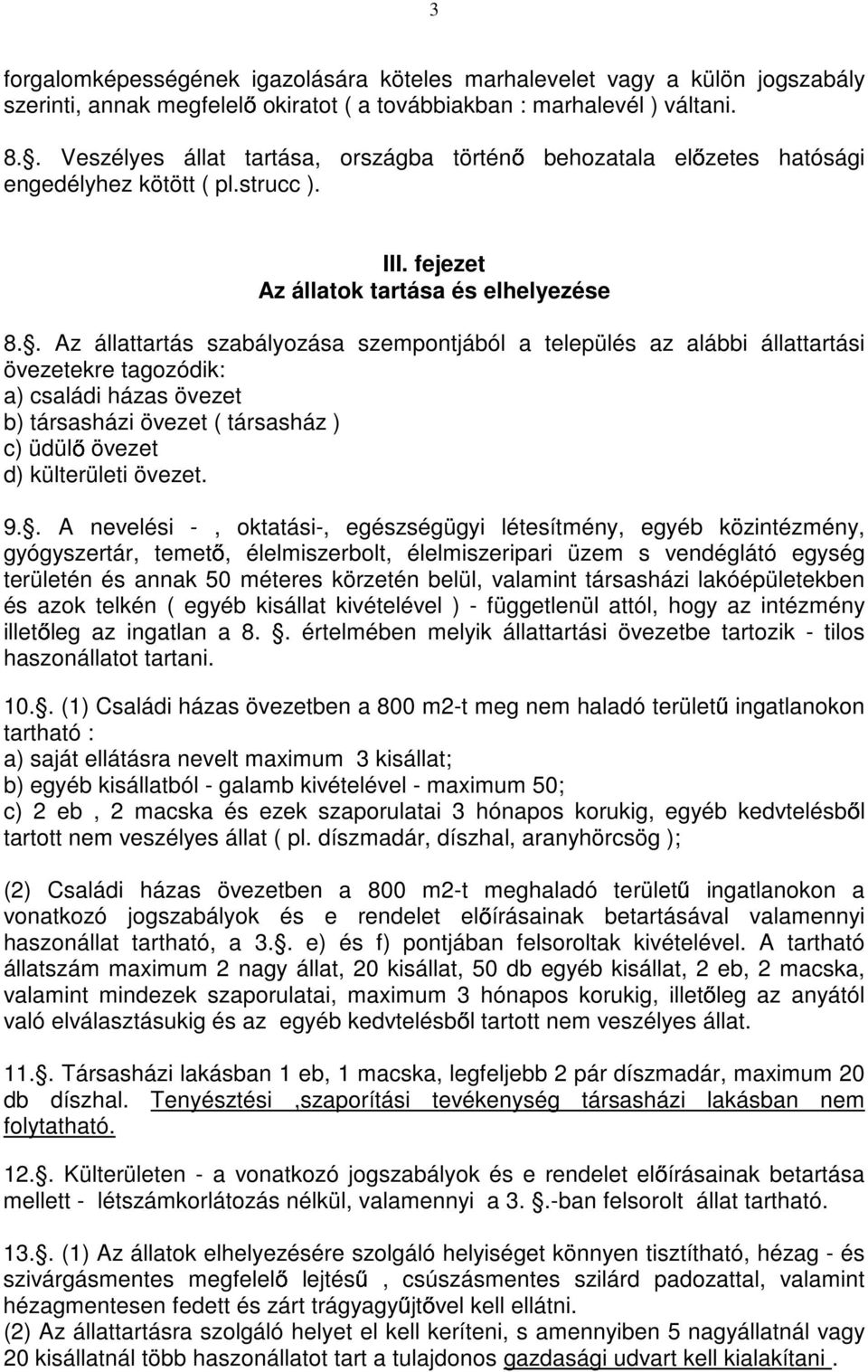 . Az állattartás szabályozása szempontjából a település az alábbi állattartási övezetekre tagozódik: a) családi házas övezet b) társasházi övezet ( társasház ) c) üdülı övezet d) külterületi övezet.