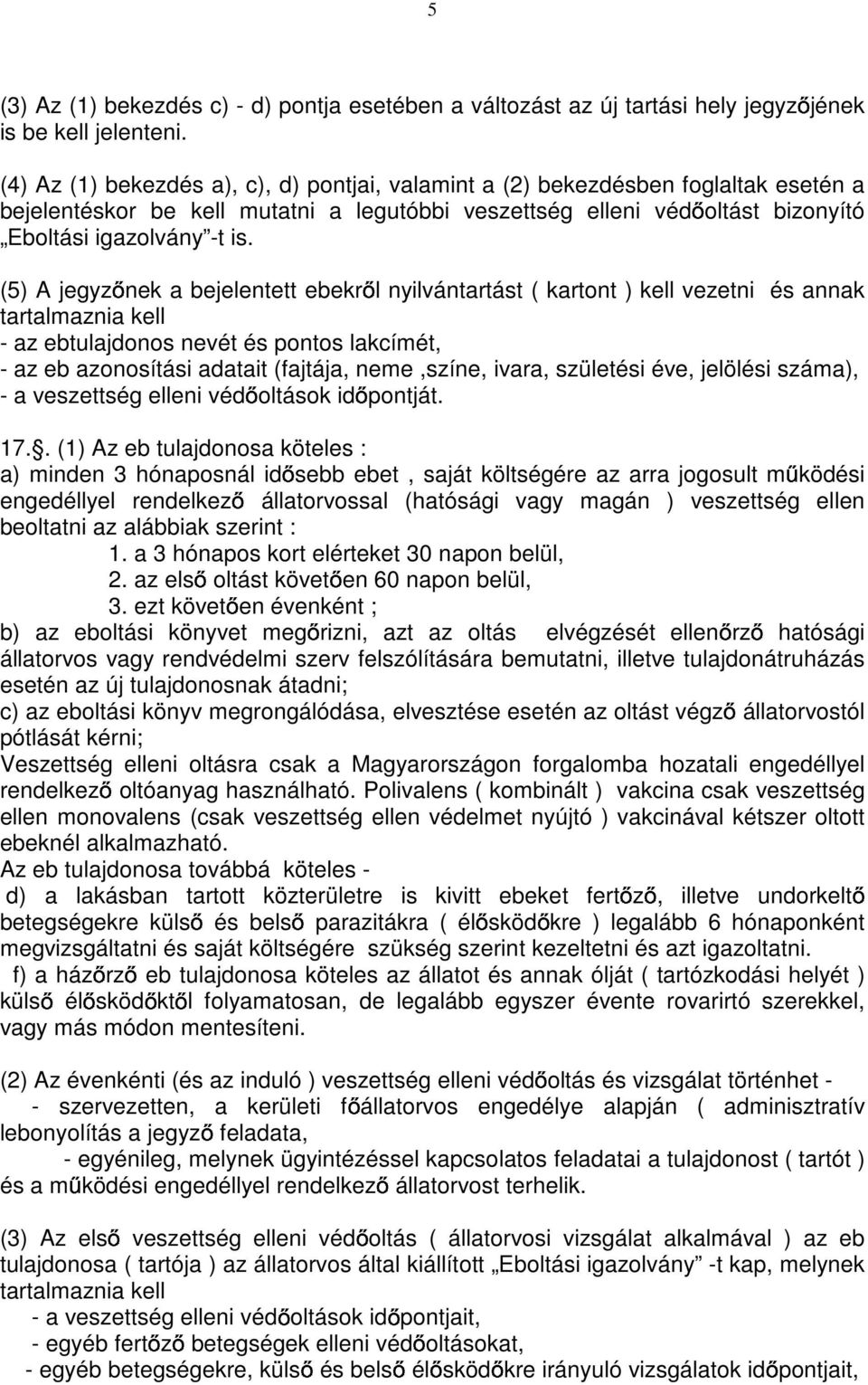 (5) A jegyzınek a bejelentett ebekrıl nyilvántartást ( kartont ) kell vezetni és annak tartalmaznia kell - az ebtulajdonos nevét és pontos lakcímét, - az eb azonosítási adatait (fajtája, neme,színe,