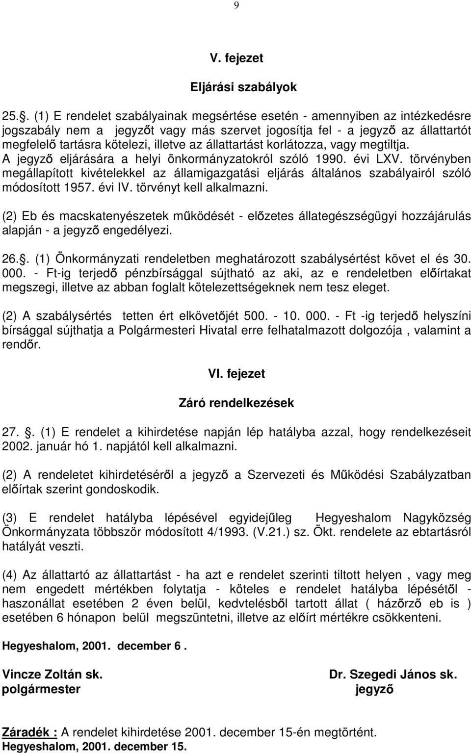 állattartást korlátozza, vagy megtiltja. A jegyzı eljárására a helyi önkormányzatokról szóló 1990. évi LXV.