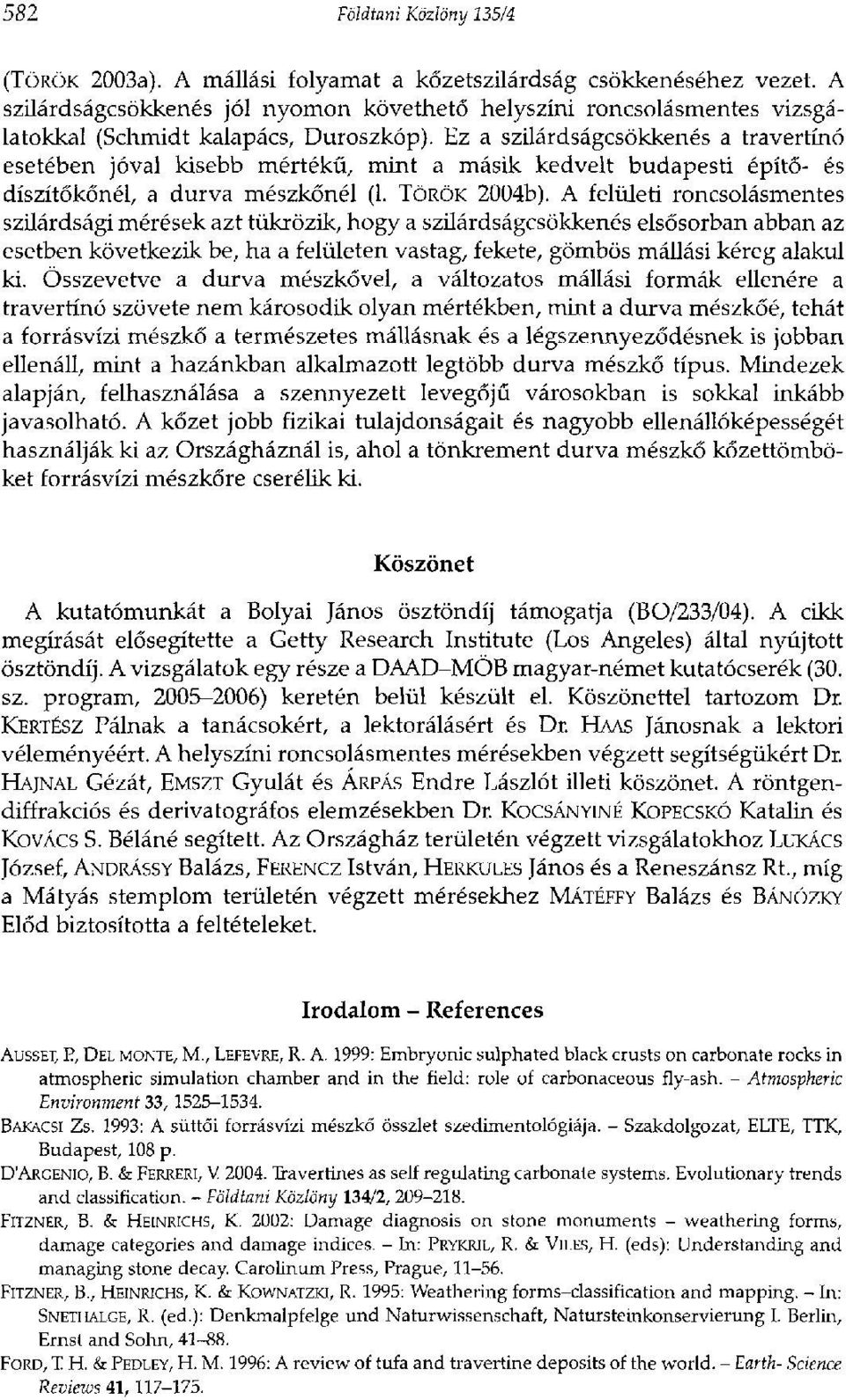 Ez a szilárdságcsökkenés a travertínó esetében jóval kisebb mértékű, mint a másik kedvelt budapesti építő- és díszítőkőnél, a durva mészkőnél (1. TÖRÖK 2004b).