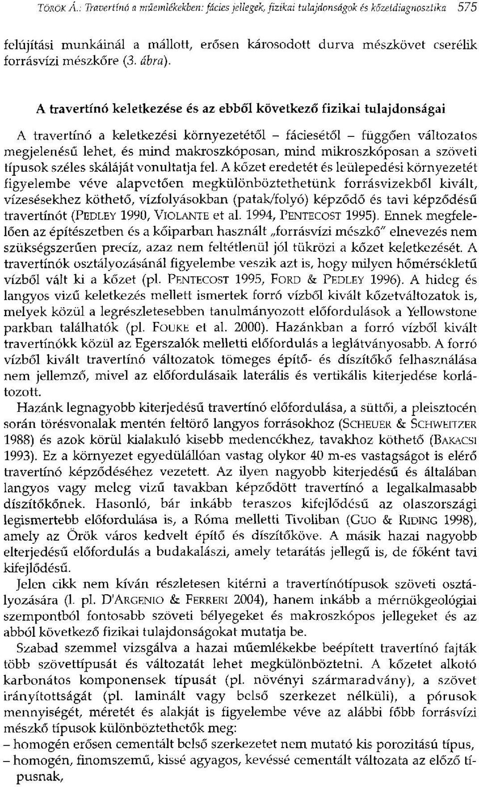 A travertínó keletkezése és az ebből következő fizikai tulajdonságai A travertínó a keletkezési környezetétől - fáciesétől - függően változatos megjelenésű lehet, és mind makroszkóposán, mind