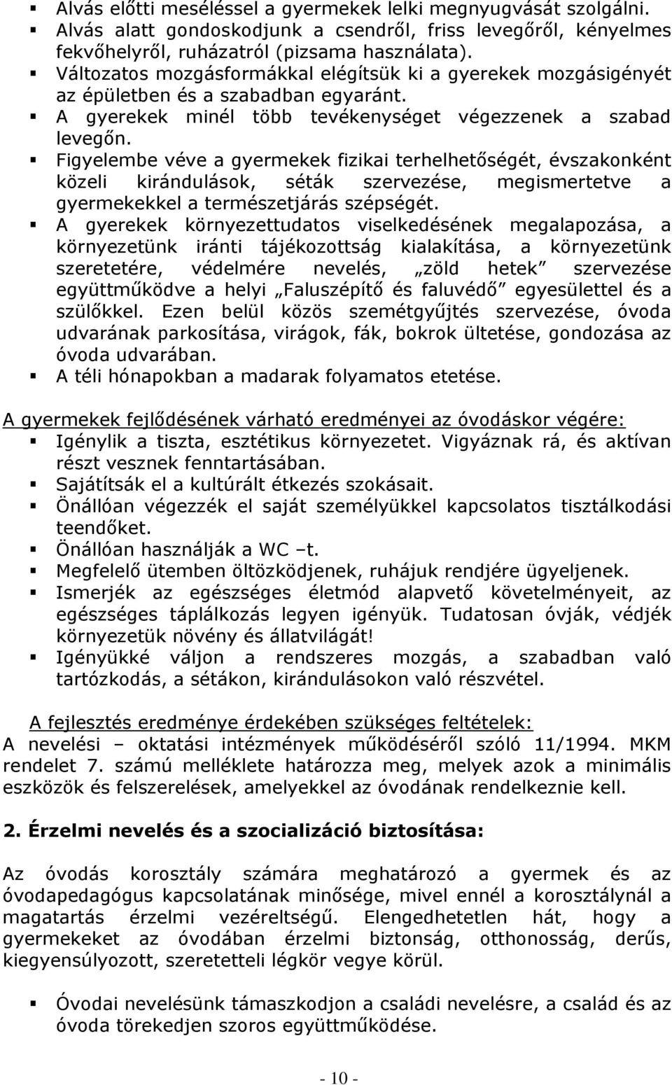 Figyelembe véve a gyermekek fizikai terhelhetőségét, évszakonként közeli kirándulások, séták szervezése, megismertetve a gyermekekkel a természetjárás szépségét.