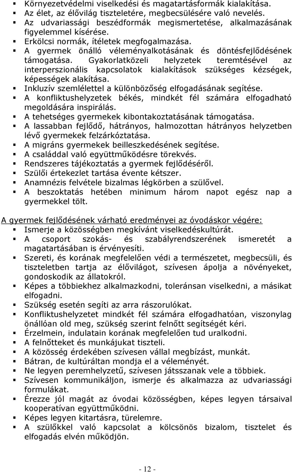 Gyakorlatközeli helyzetek teremtésével az interperszionális kapcsolatok kialakítások szükséges kézségek, képességek alakítása. Inkluzív szemlélettel a különbözőség elfogadásának segítése.