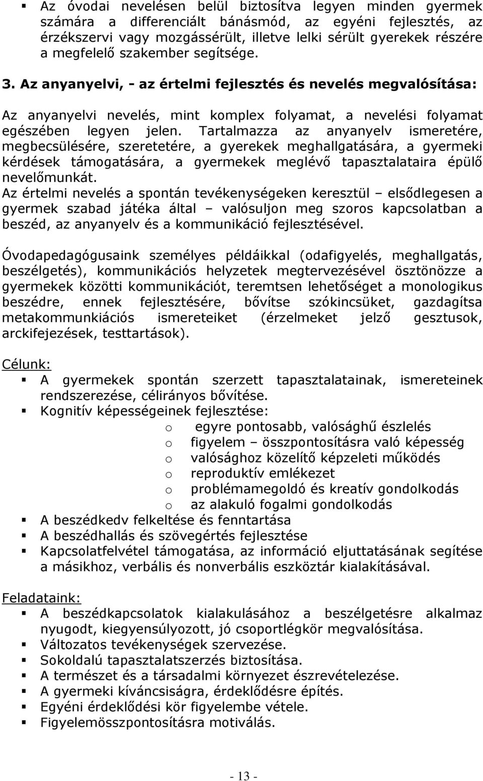 Tartalmazza az anyanyelv ismeretére, megbecsülésére, szeretetére, a gyerekek meghallgatására, a gyermeki kérdések támogatására, a gyermekek meglévő tapasztalataira épülő nevelőmunkát.