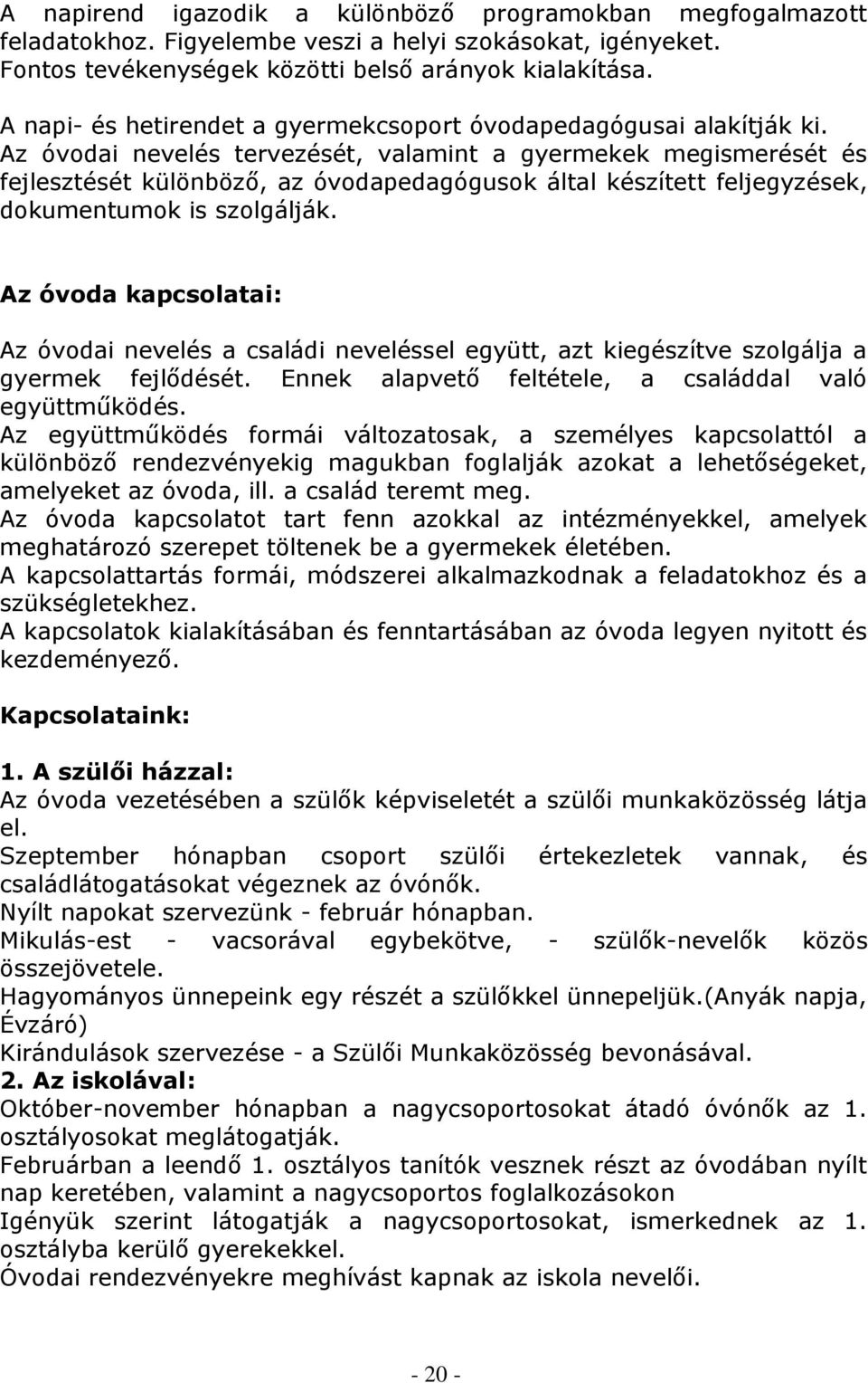 Az óvodai nevelés tervezését, valamint a gyermekek megismerését és fejlesztését különböző, az óvodapedagógusok által készített feljegyzések, dokumentumok is szolgálják.