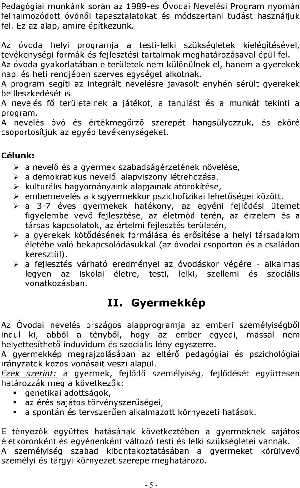 Az óvoda gyakorlatában e területek nem különülnek el, hanem a gyerekek napi és heti rendjében szerves egységet alkotnak.