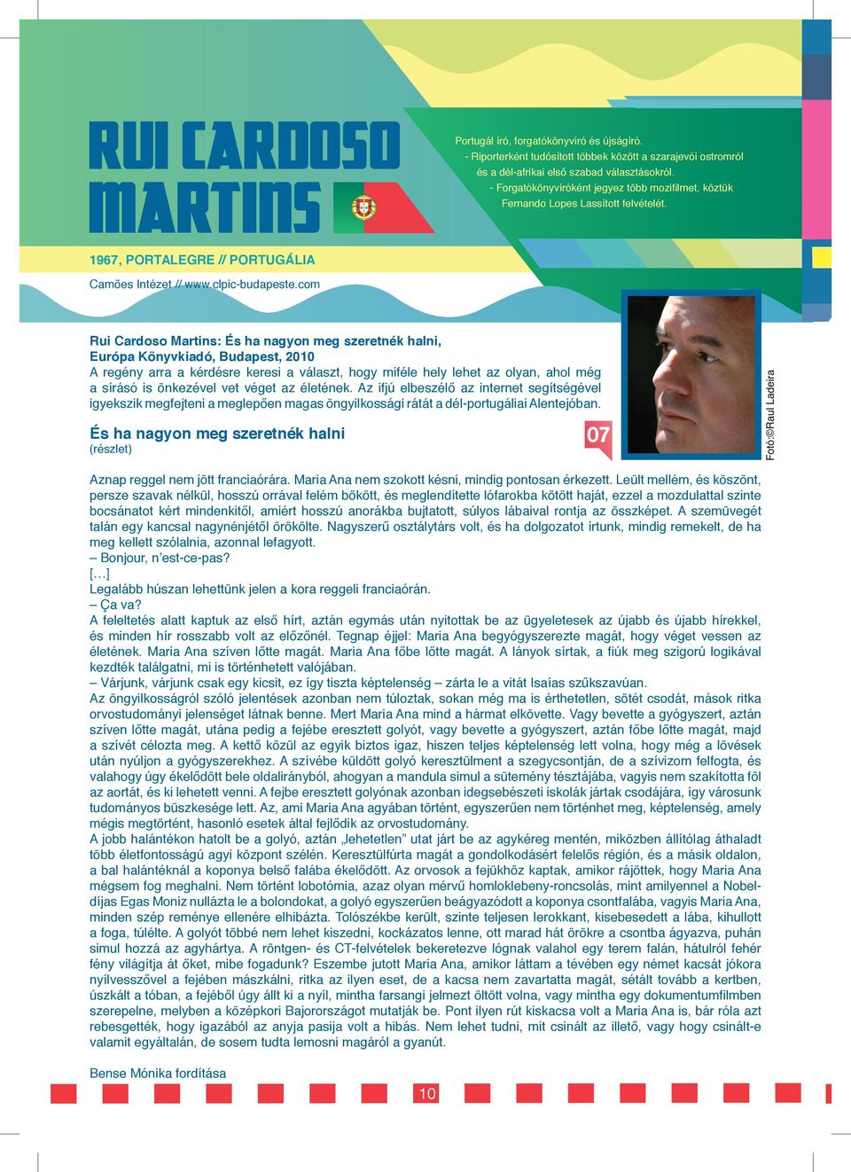 com Rui Cardoso Martins: És ha nagyon meg szeretnék halni, Európa Könyvkiadó, Budapest, 2010 A regény arra a kérdésre keresi a választ, hogy miféle hely lehet az olyan, ahol még a sírásó is önkezével