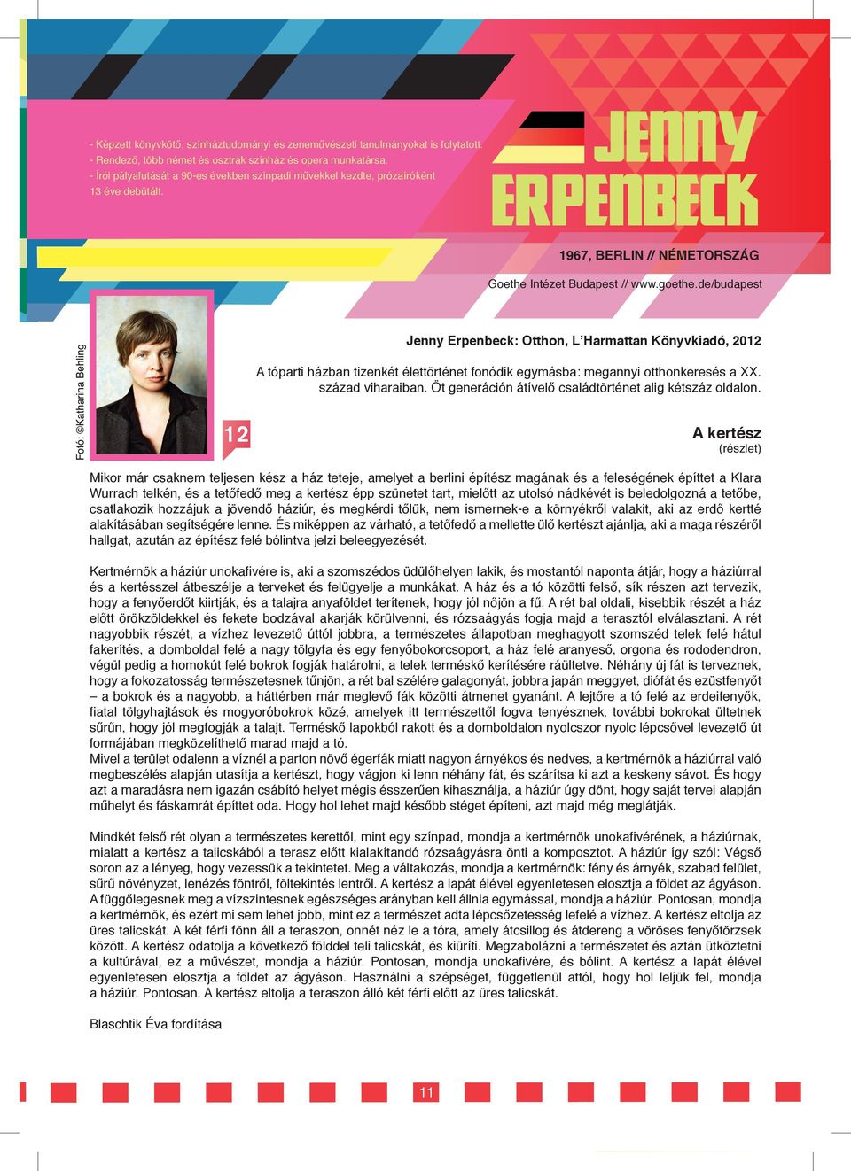 de/budapest Jenny Erpenbeck: Otthon, L Harmattan Könyvkiadó, 2012 A tóparti házban tizenkét élettörténet fonódik egymásba: megannyi otthonkeresés a XX. század viharaiban.