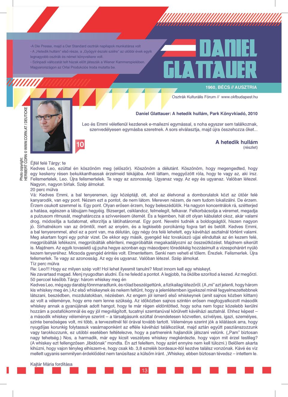 okfbudapest.hu Daniel Glattauer: A hetedik hullám, Park Könyvkiadó, 2010 Leo és Emmi véletlenül kezdenek e-mailezni egymással, s noha egyszer sem találkoznak, szenvedélyesen egymásba szeretnek.