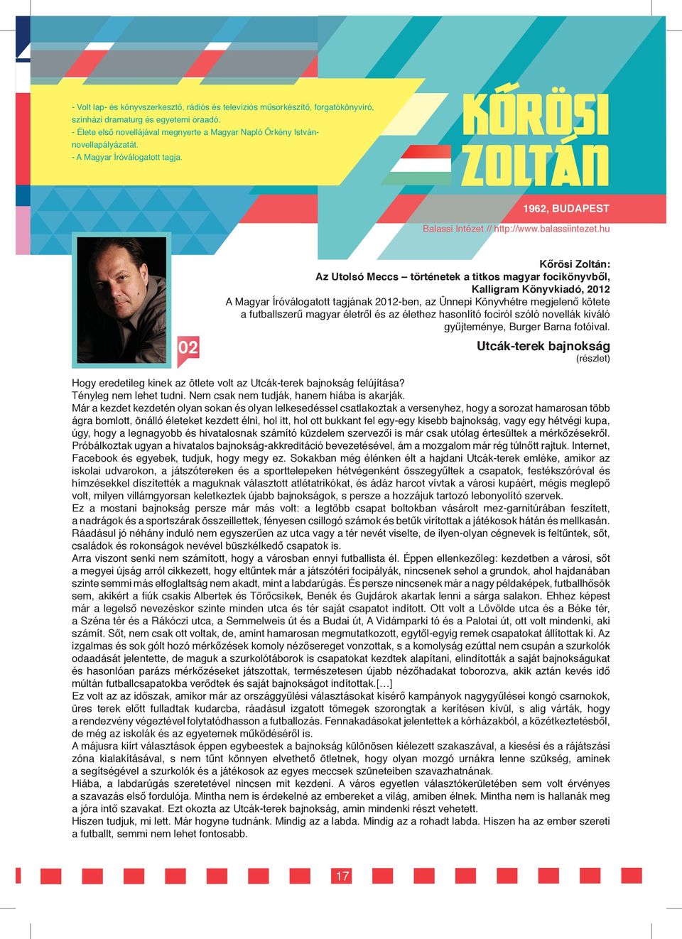 hu Kőrösi Zoltán: Az Utolsó Meccs történetek a titkos magyar focikönyvből, Kalligram Könyvkiadó, 2012 A Magyar Íróválogatott tagjának 2012-ben, az Ünnepi Könyvhétre megjelenő kötete a futballszerű