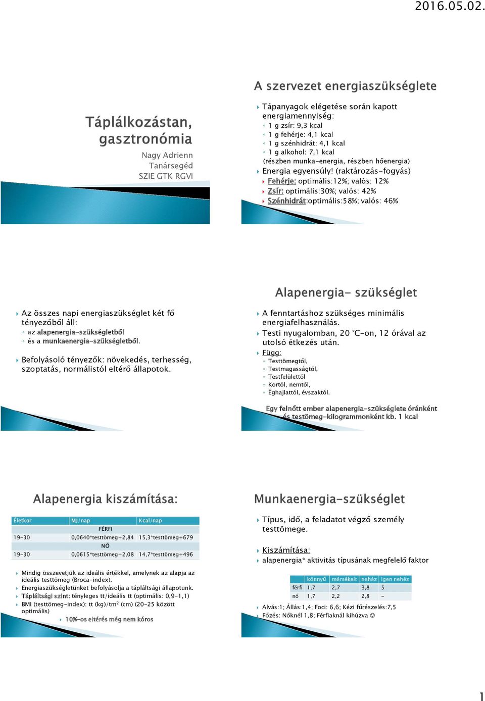 (raktározás-fogyás) Fehérje: optimális:12%; valós: 12% Zsír: optimális:30%; valós: 42% Szénhidrát:optimális:58%; valós: 46% Az összes napi energiaszükséglet két fő tényezőből áll: az