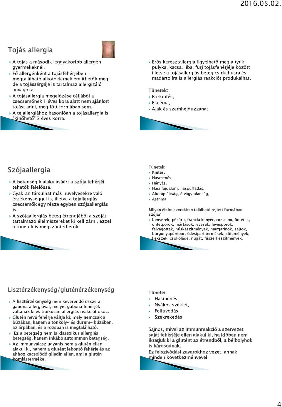 Erős keresztallergia figyelhető meg a tyúk, pulyka, kacsa, liba, fürj tojásfehérjéje között illetve a tojásallergiás beteg csirkehúsra és madártollra is allergiás reakciót produkálhat.