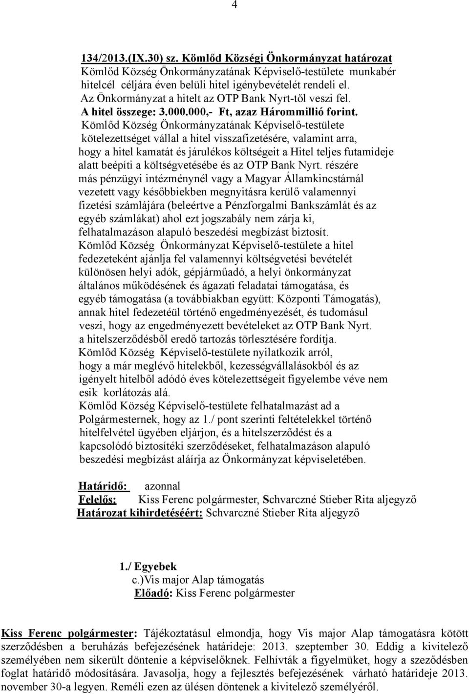 Kömlőd Község Önkormányzatának Képviselő-testülete kötelezettséget vállal a hitel visszafizetésére, valamint arra, hogy a hitel kamatát és járulékos költségeit a Hitel teljes futamideje alatt beépíti