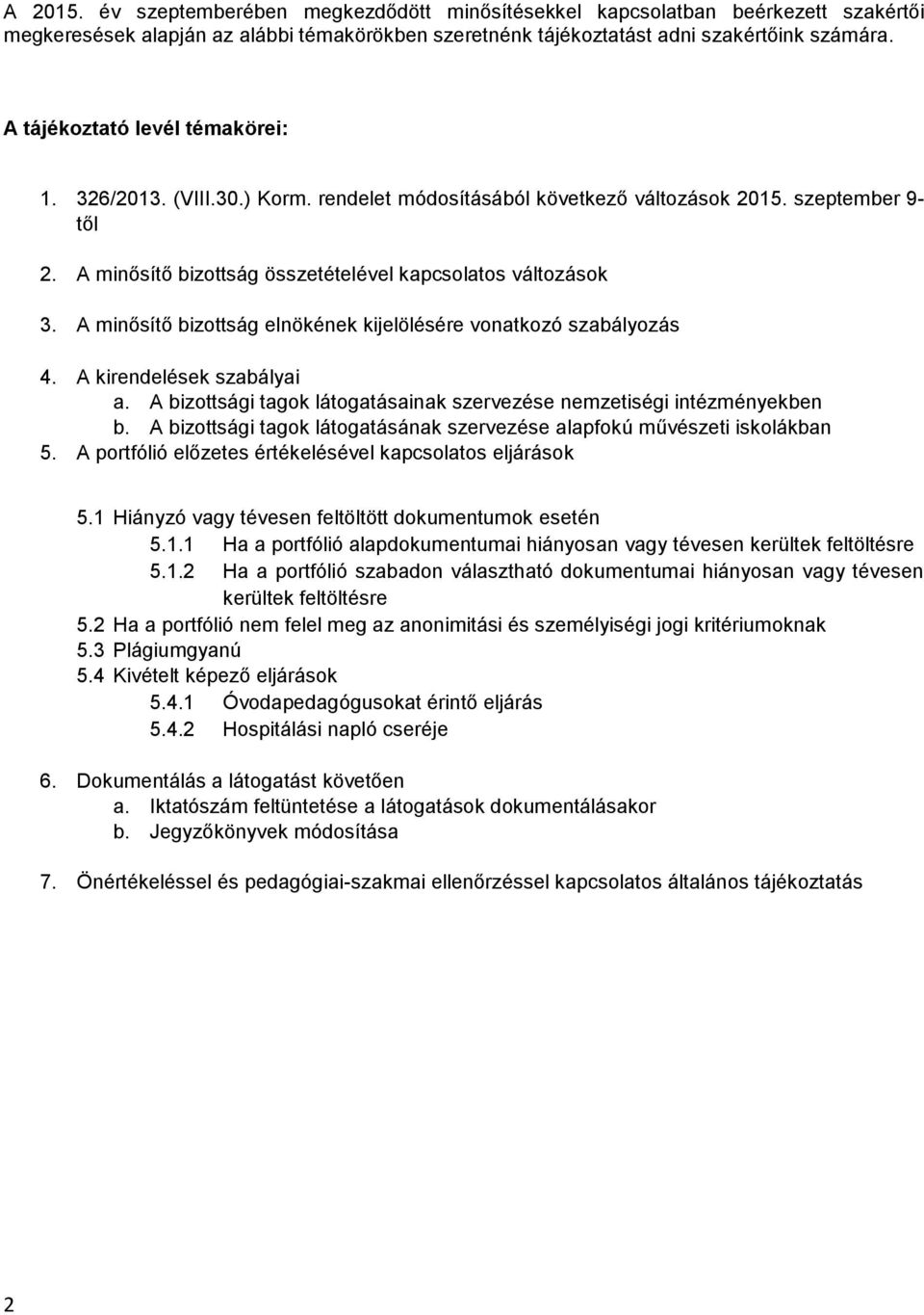 A minősítő bizttság elnökének kijelölésére vnatkzó szabályzás 4. A kirendelések szabályai a. A bizttsági tagk látgatásainak szervezése nemzetiségi intézményekben b.