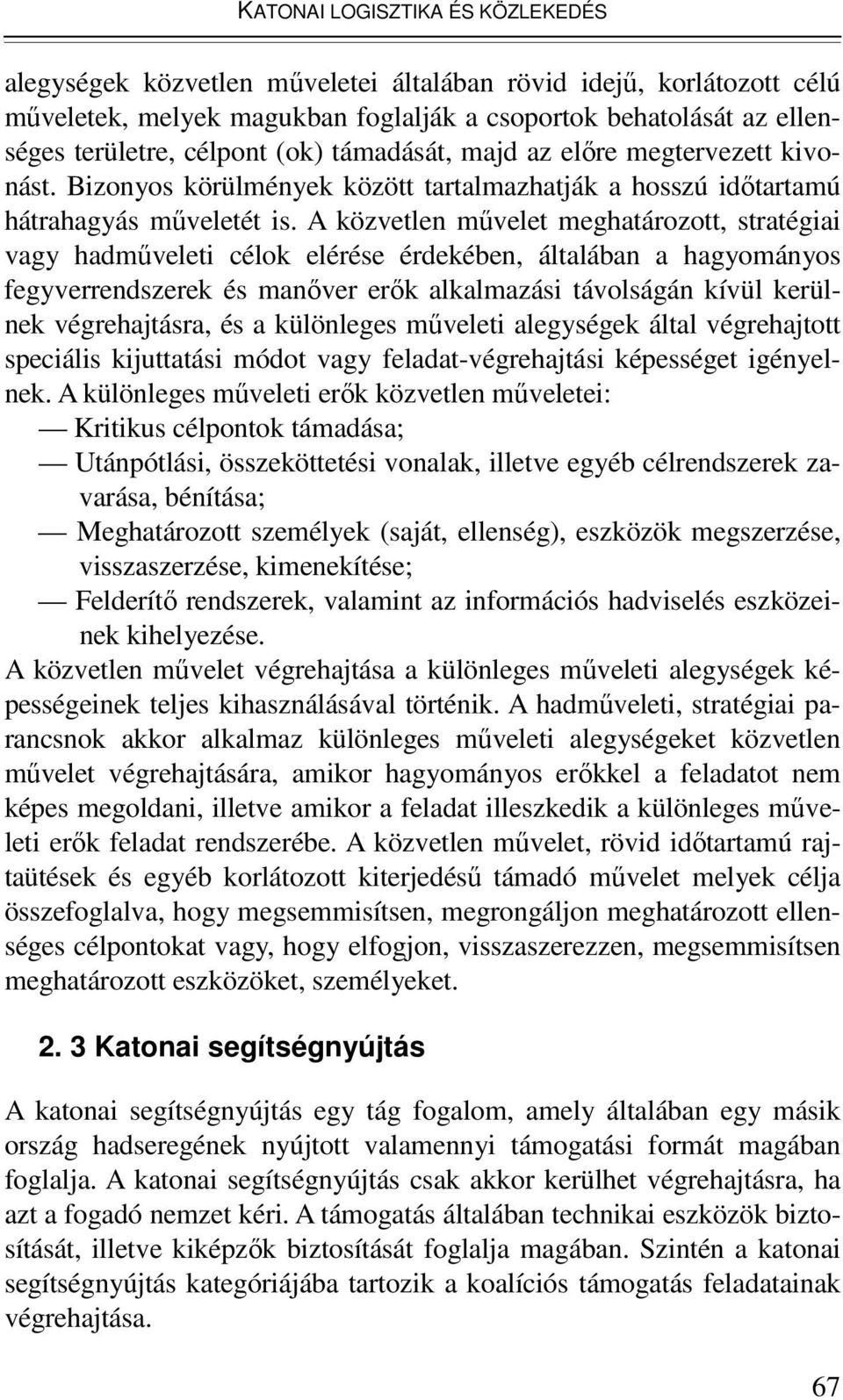 A közvetlen mővelet meghatározott, stratégiai vagy hadmőveleti célok elérése érdekében, általában a hagyományos fegyverrendszerek és manıver erık alkalmazási távolságán kívül kerülnek végrehajtásra,