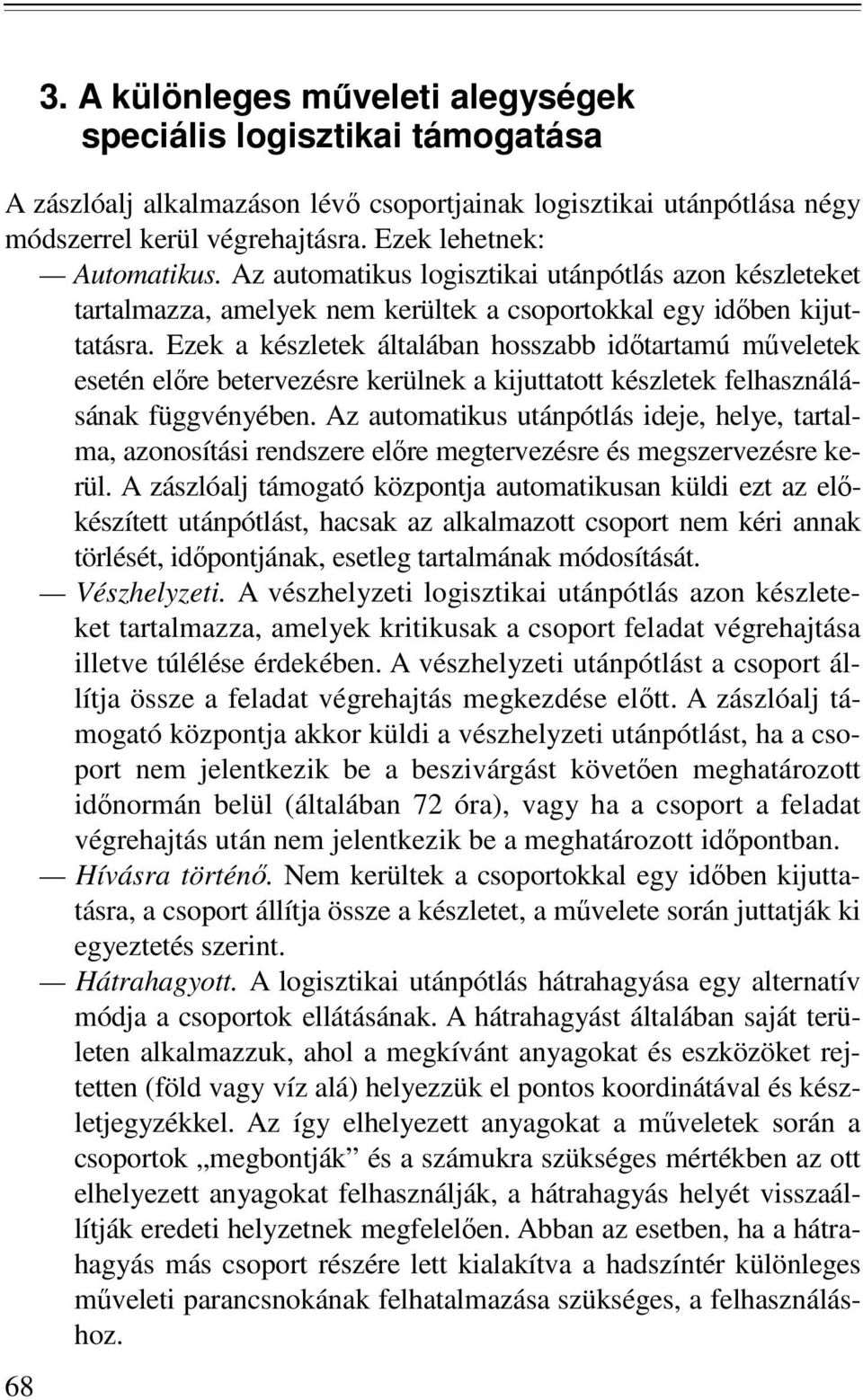 Ezek a készletek általában hosszabb idıtartamú mőveletek esetén elıre betervezésre kerülnek a kijuttatott készletek felhasználásának függvényében.