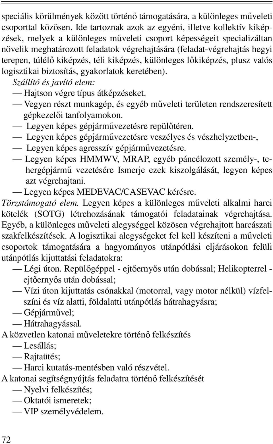 terepen, túlélı kiképzés, téli kiképzés, különleges lıkiképzés, plusz valós logisztikai biztosítás, gyakorlatok keretében). Szállító és javító elem: Hajtson végre típus átképzéseket.