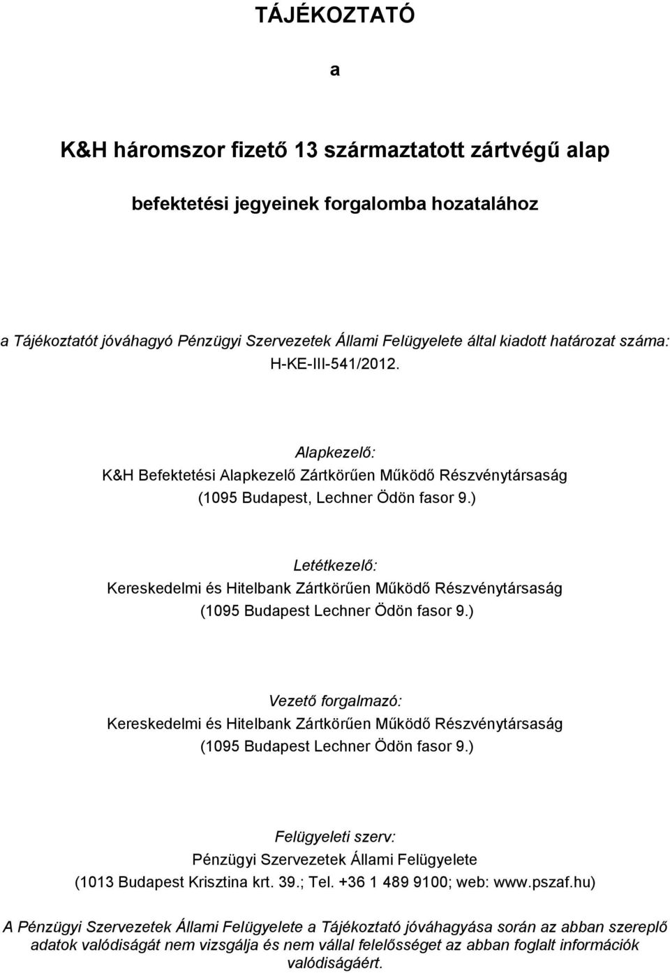 ) Letétkezelő: Kereskedelmi és Hitelbank Zártkörűen Működő Részvénytársaság (1095 Budapest Lechner Ödön fasor 9.