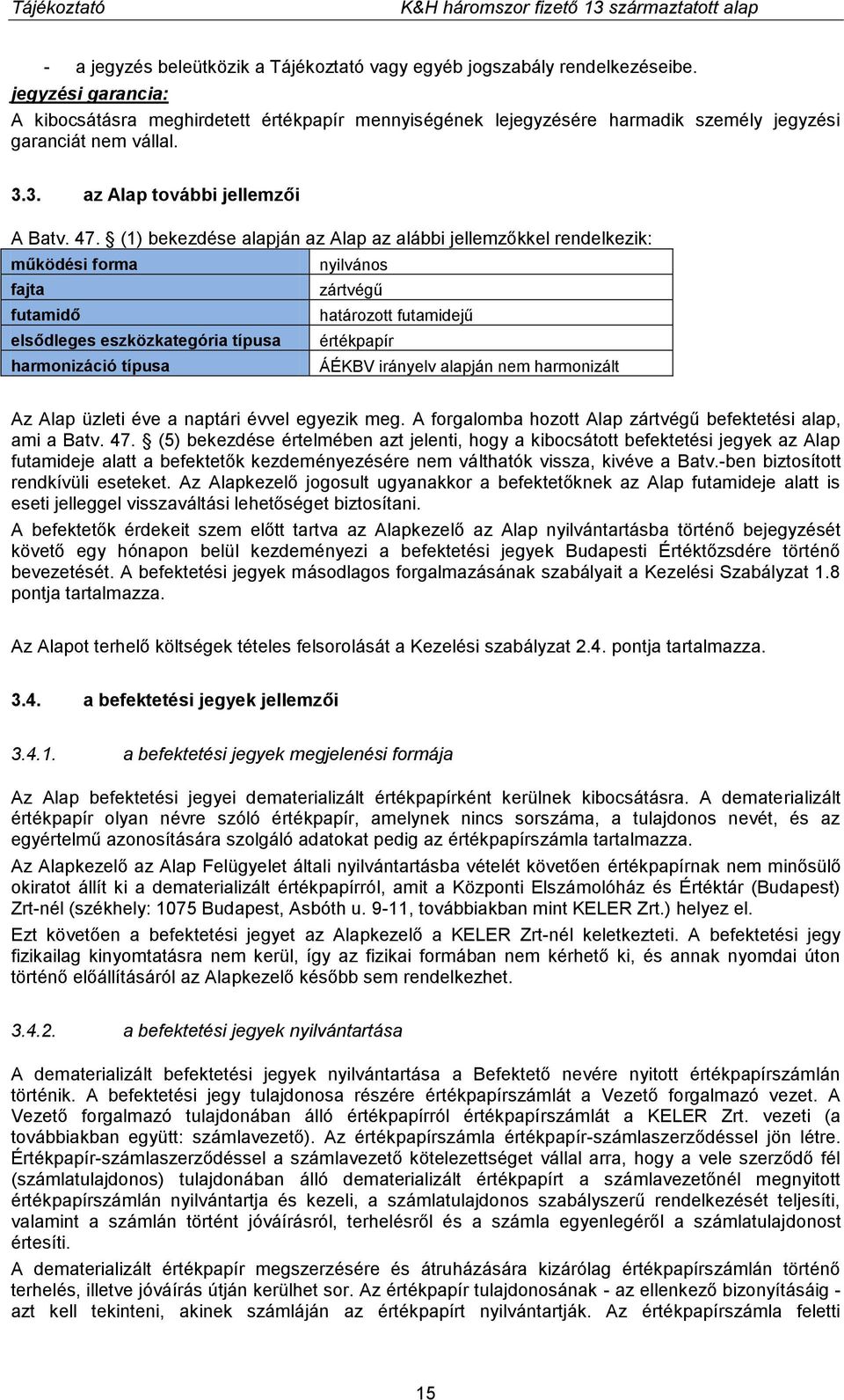 (1) bekezdése alapján az Alap az alábbi jellemzőkkel rendelkezik: működési forma nyilvános fajta zártvégű futamidő határozott futamidejű elsődleges eszközkategória típusa értékpapír harmonizáció