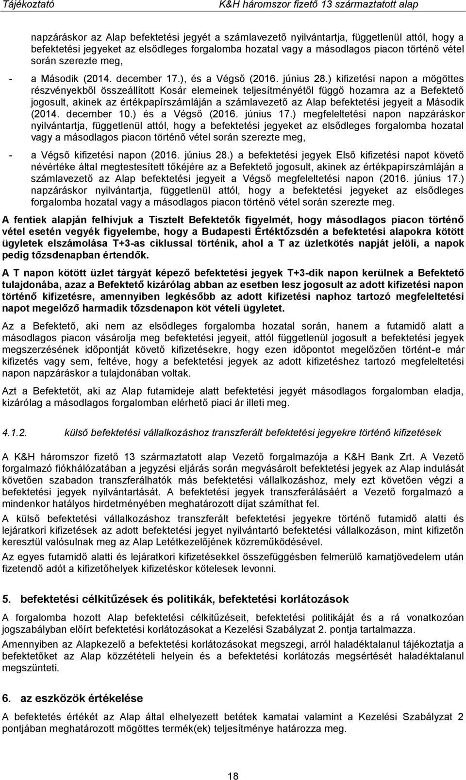 ) kifizetési napon a mögöttes részvényekből összeállított Kosár elemeinek teljesítményétől függő hozamra az a Befektető jogosult, akinek az értékpapírszámláján a számlavezető az Alap befektetési