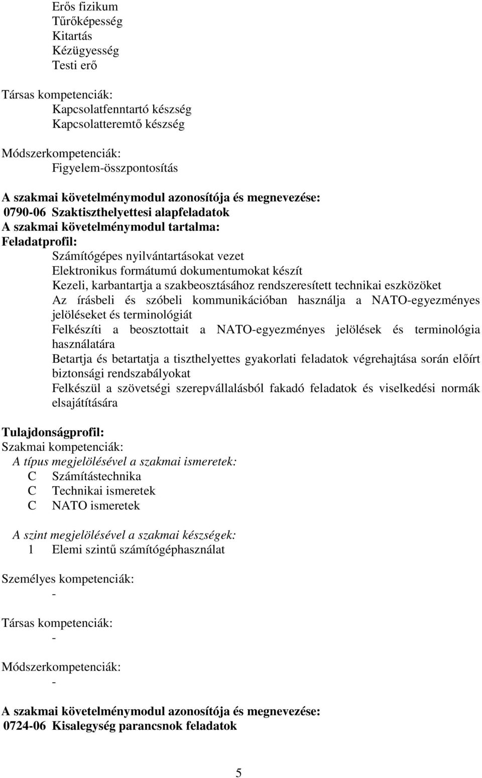 dokumentumokat készít Kezeli, karbantartja a szakbeosztásához rendszeresített technikai eszközöket Az írásbeli és szóbeli kommunikációban használja a NATO-egyezményes jelöléseket és terminológiát