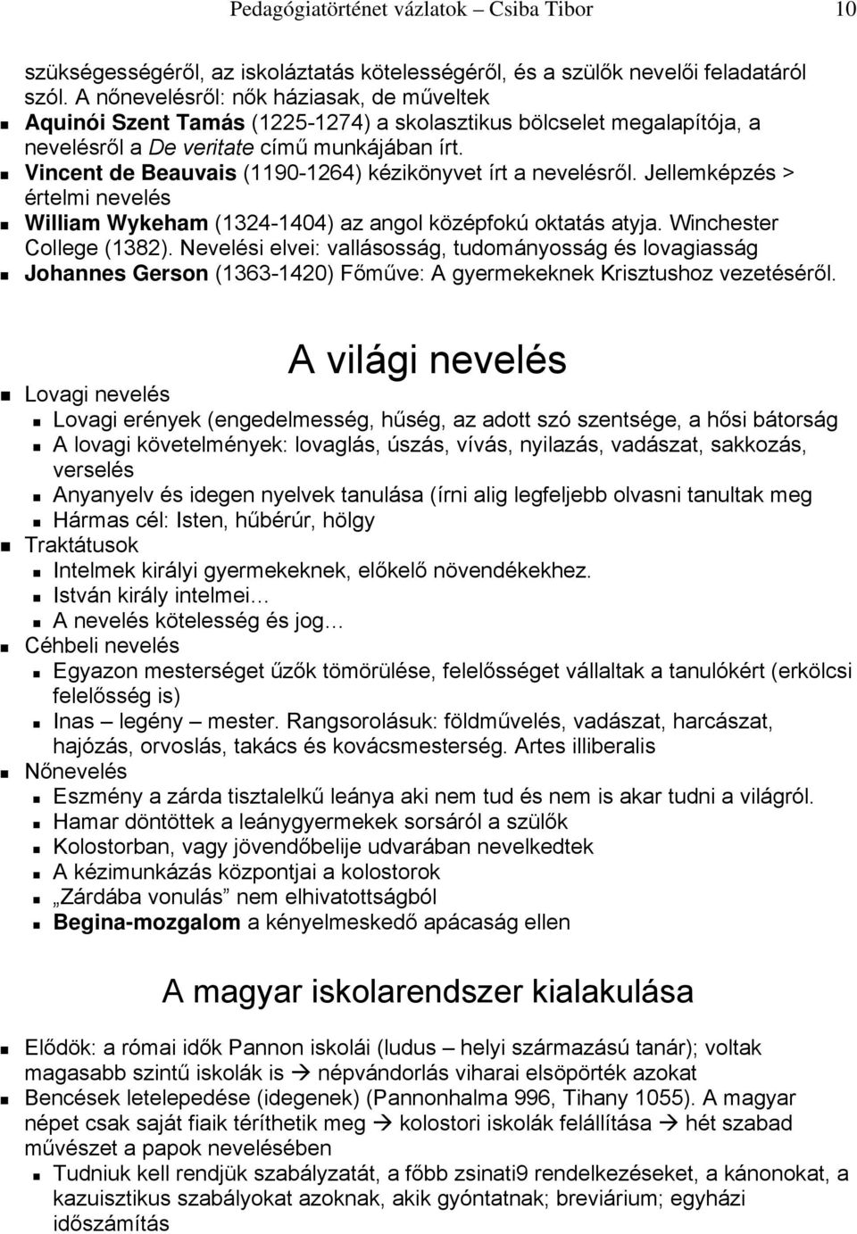 Vincent de Beauvais (1190-1264) kézikönyvet írt a nevelésről. Jellemképzés > értelmi nevelés William Wykeham (1324-1404) az angol középfokú oktatás atyja. Winchester College (1382).