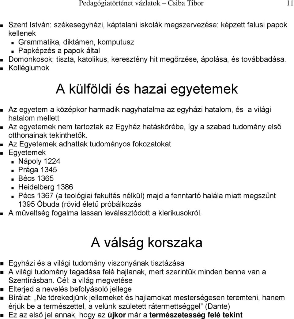 Kollégiumok A külföldi és hazai egyetemek Az egyetem a középkor harmadik nagyhatalma az egyházi hatalom, és a világi hatalom mellett Az egyetemek nem tartoztak az Egyház hatáskörébe, így a szabad