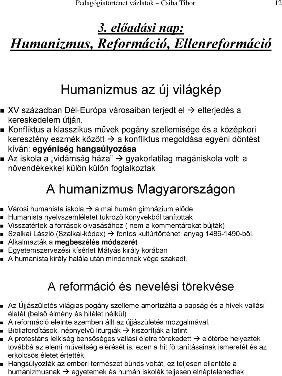 Konfliktus a klasszikus művek pogány szellemisége és a középkori keresztény eszmék között a konfliktus megoldása egyéni döntést kíván: egyéniség hangsúlyozása Az iskola a vidámság háza gyakorlatilag