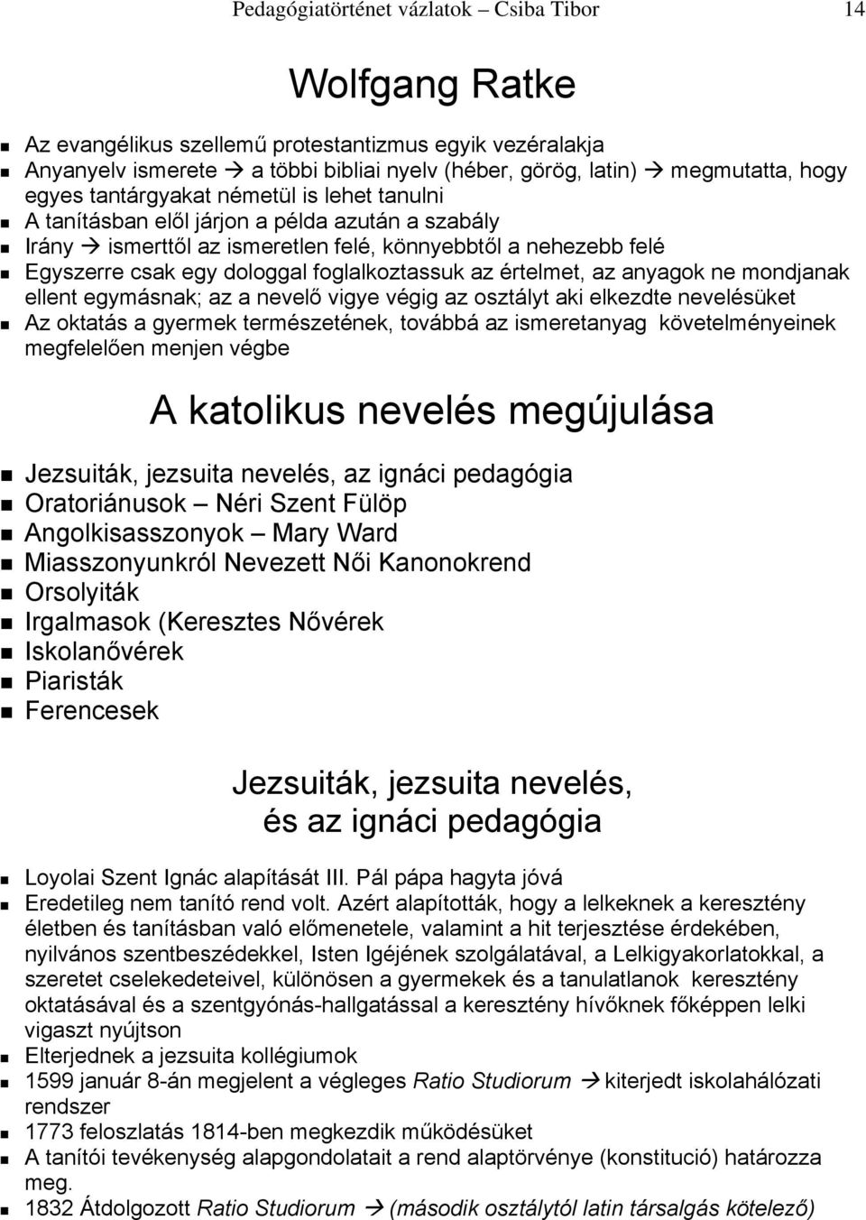 foglalkoztassuk az értelmet, az anyagok ne mondjanak ellent egymásnak; az a nevelő vigye végig az osztályt aki elkezdte nevelésüket Az oktatás a gyermek természetének, továbbá az ismeretanyag