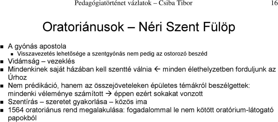 Úrhoz Nem prédikáció, hanem az összejöveteleken épületes témákról beszélgettek: mindenki véleménye számított éppen ezért sokakat