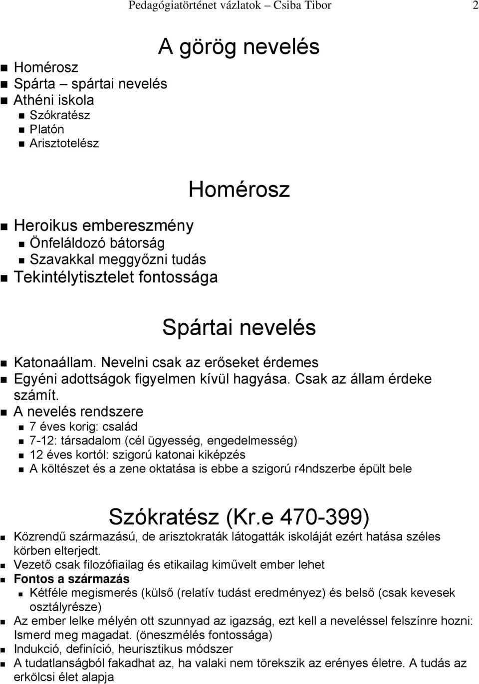 A nevelés rendszere 7 éves korig: család 7-12: társadalom (cél ügyesség, engedelmesség) 12 éves kortól: szigorú katonai kiképzés A költészet és a zene oktatása is ebbe a szigorú r4ndszerbe épült bele