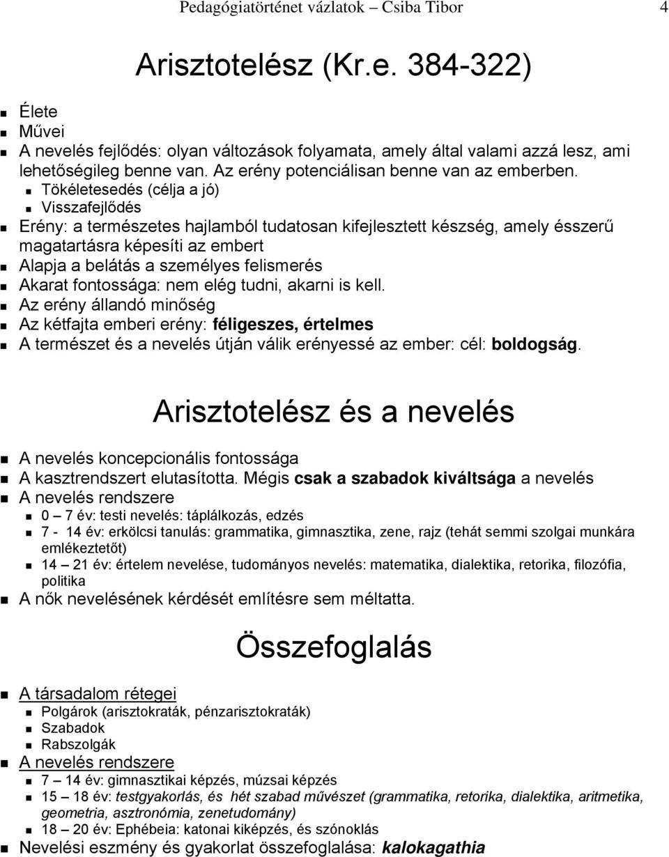 Tökéletesedés (célja a jó) Visszafejlődés Erény: a természetes hajlamból tudatosan kifejlesztett készség, amely ésszerű magatartásra képesíti az embert Alapja a belátás a személyes felismerés Akarat