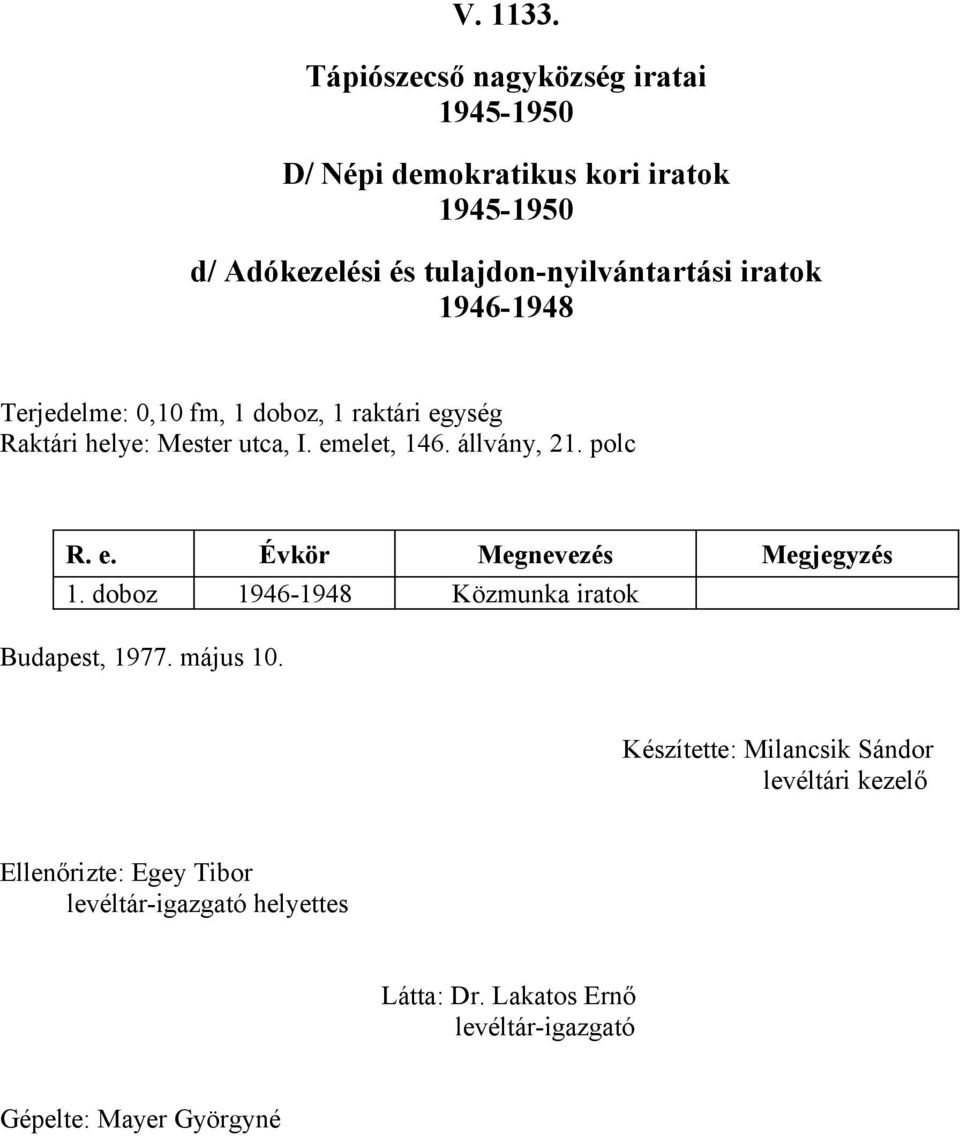 fm, doboz, raktári egység Raktári helye: Mester utca, I. emelet, 46. állvány, 2. polc R. e. kör Megnevezés Megjegyzés.