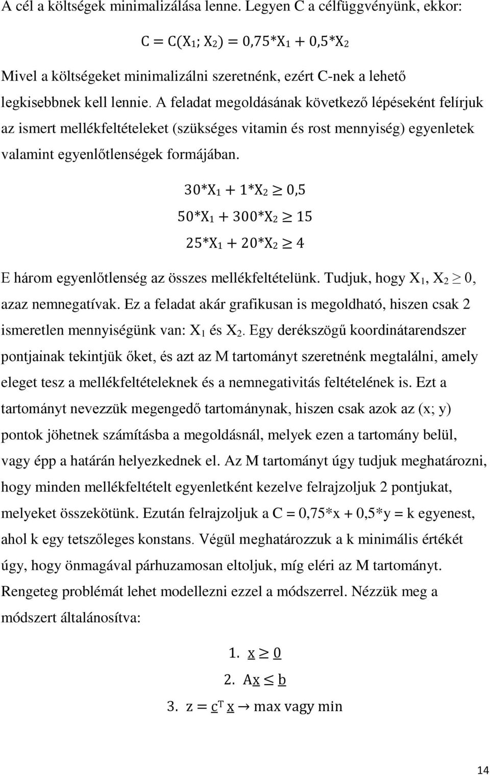 30*X1 + 1*X2 0,5 50*X1 + 300*X2 15 25*X1 + 20*X2 4 E három egyenlőtlenség az összes mellékfeltételünk. Tudjuk, hogy X 1, X 2 0, azaz nemnegatívak.