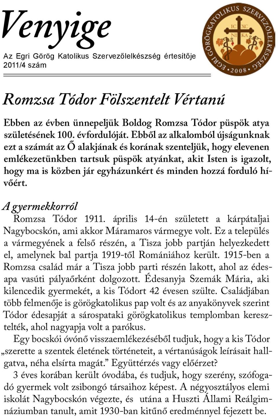 minden hozzá forduló hívőért. A gyermekkorról Romzsa Tódor 1911. április 14-én született a kárpátaljai Nagybocskón, ami akkor Máramaros vármegye volt.