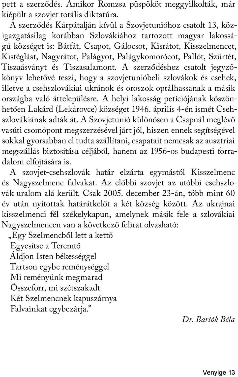 Kistéglást, Nagyrátot, Palágyot, Palágykomorócot, Pallót, Szürtét, Tiszaásványt és Tiszasalamont.