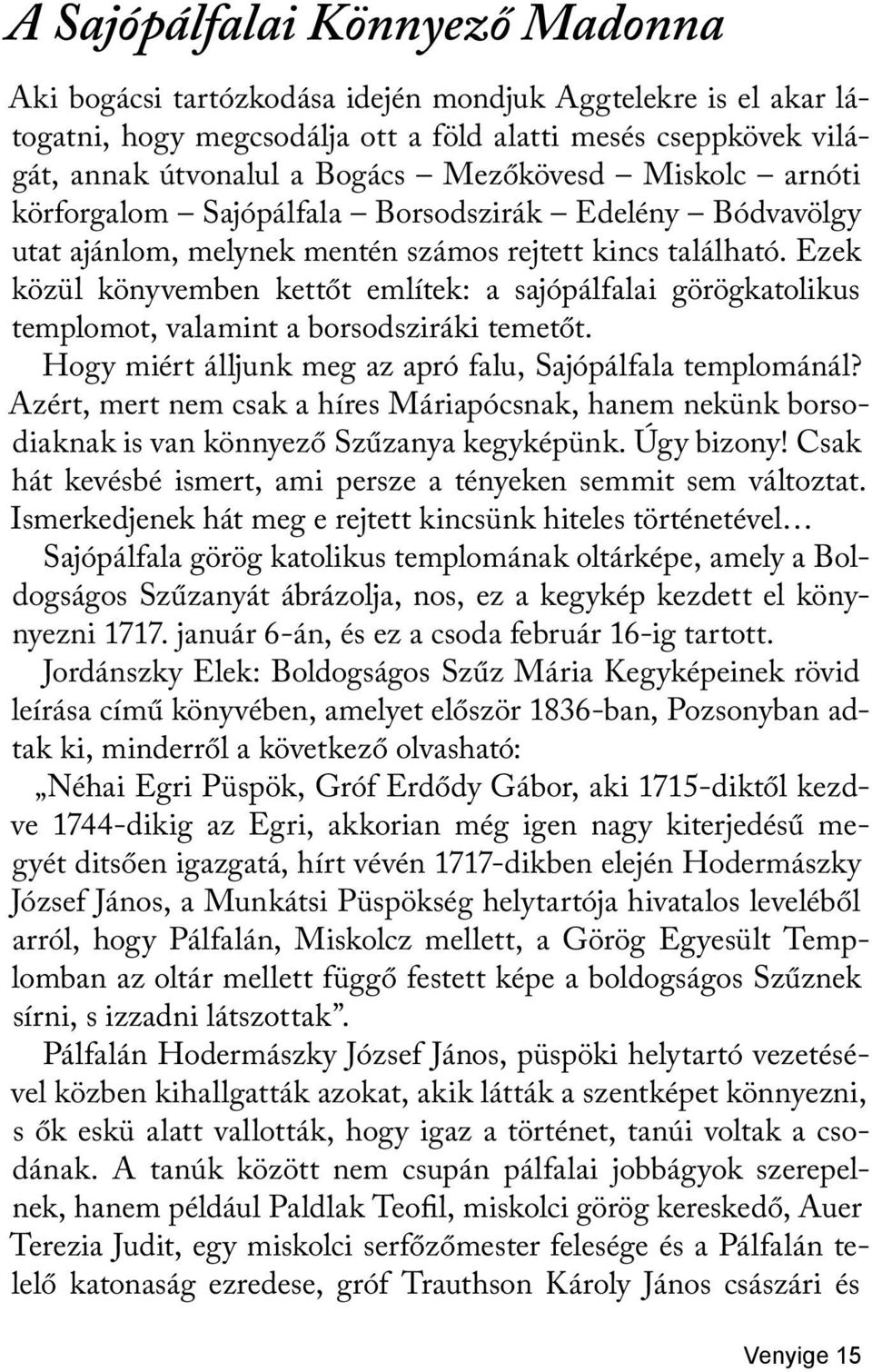 Ezek közül könyvemben kettőt említek: a sajópálfalai görögkatolikus templomot, valamint a borsodsziráki temetőt. Hogy miért álljunk meg az apró falu, Sajópálfala templománál?