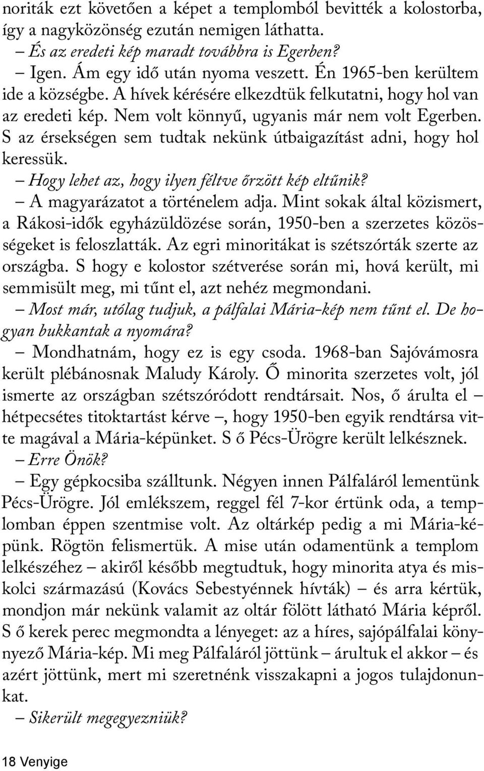 S az érsekségen sem tudtak nekünk útbaigazítást adni, hogy hol keressük. Hogy lehet az, hogy ilyen féltve őrzött kép eltűnik? A magyarázatot a történelem adja.