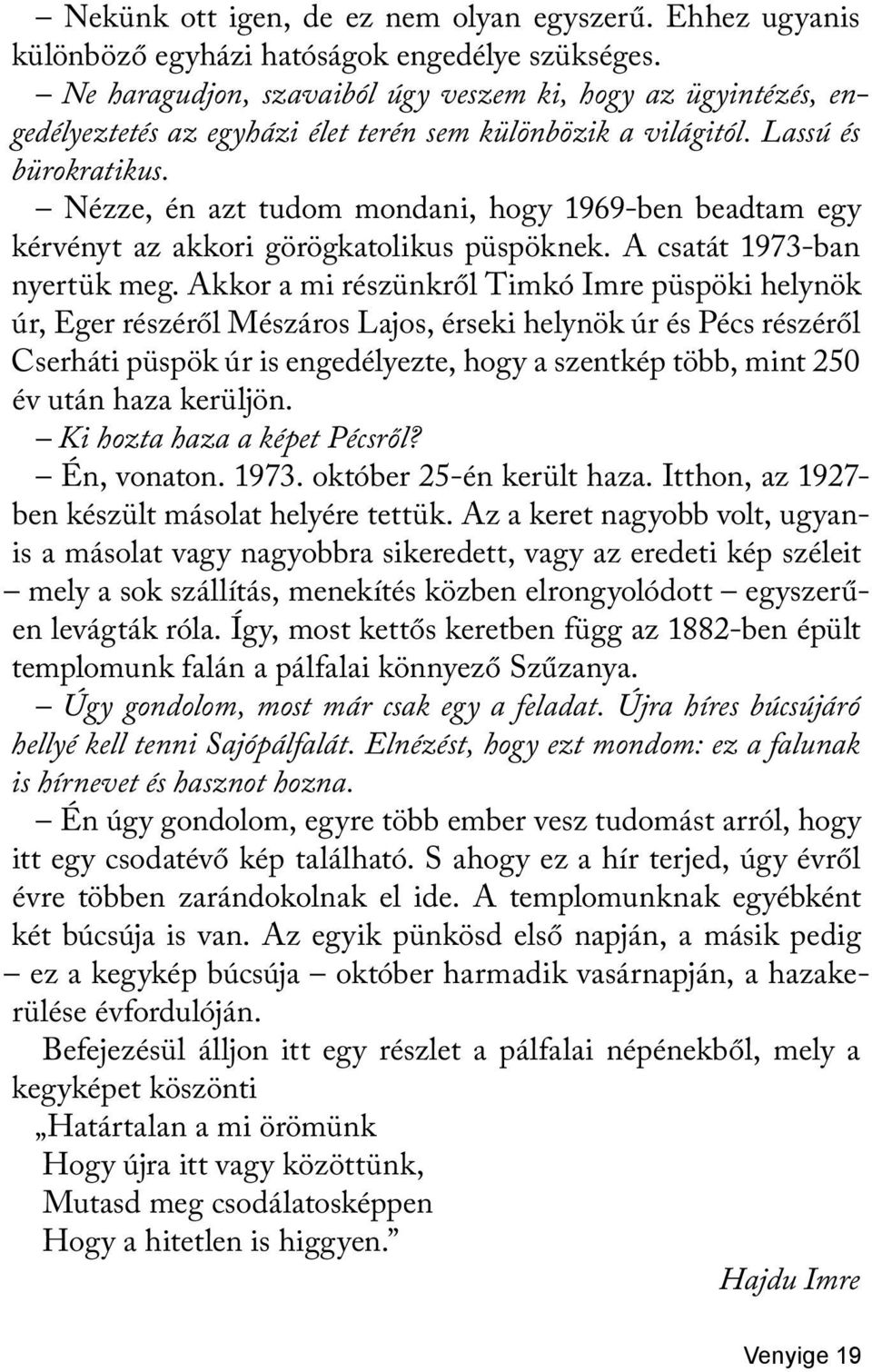 Nézze, én azt tudom mondani, hogy 1969-ben beadtam egy kérvényt az akkori görögkatolikus püspöknek. A csatát 1973-ban nyertük meg.