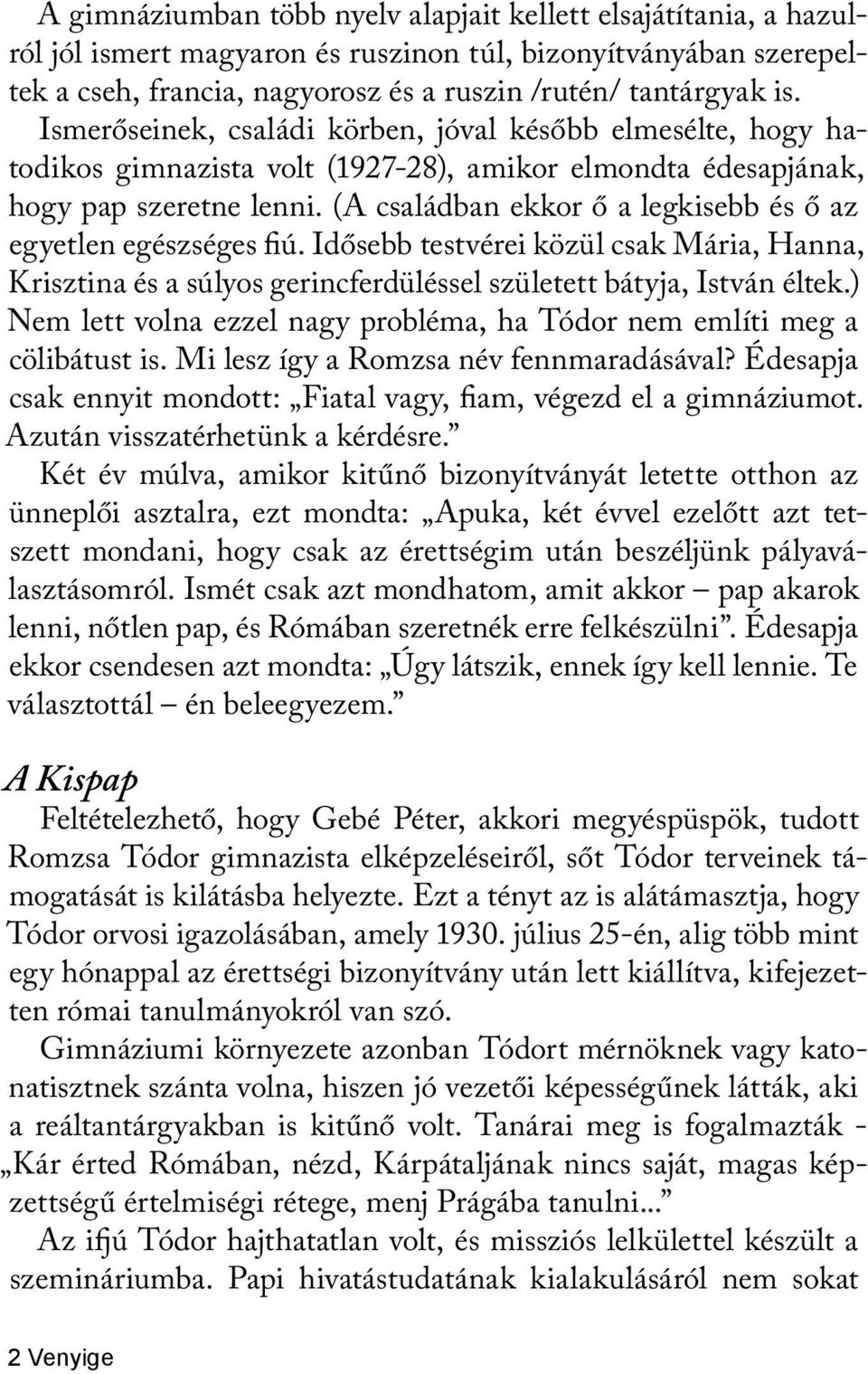 (A családban ekkor ő a legkisebb és ő az egyetlen egészséges fiú. Idősebb testvérei közül csak Mária, Hanna, Krisztina és a súlyos gerincferdüléssel született bátyja, István éltek.