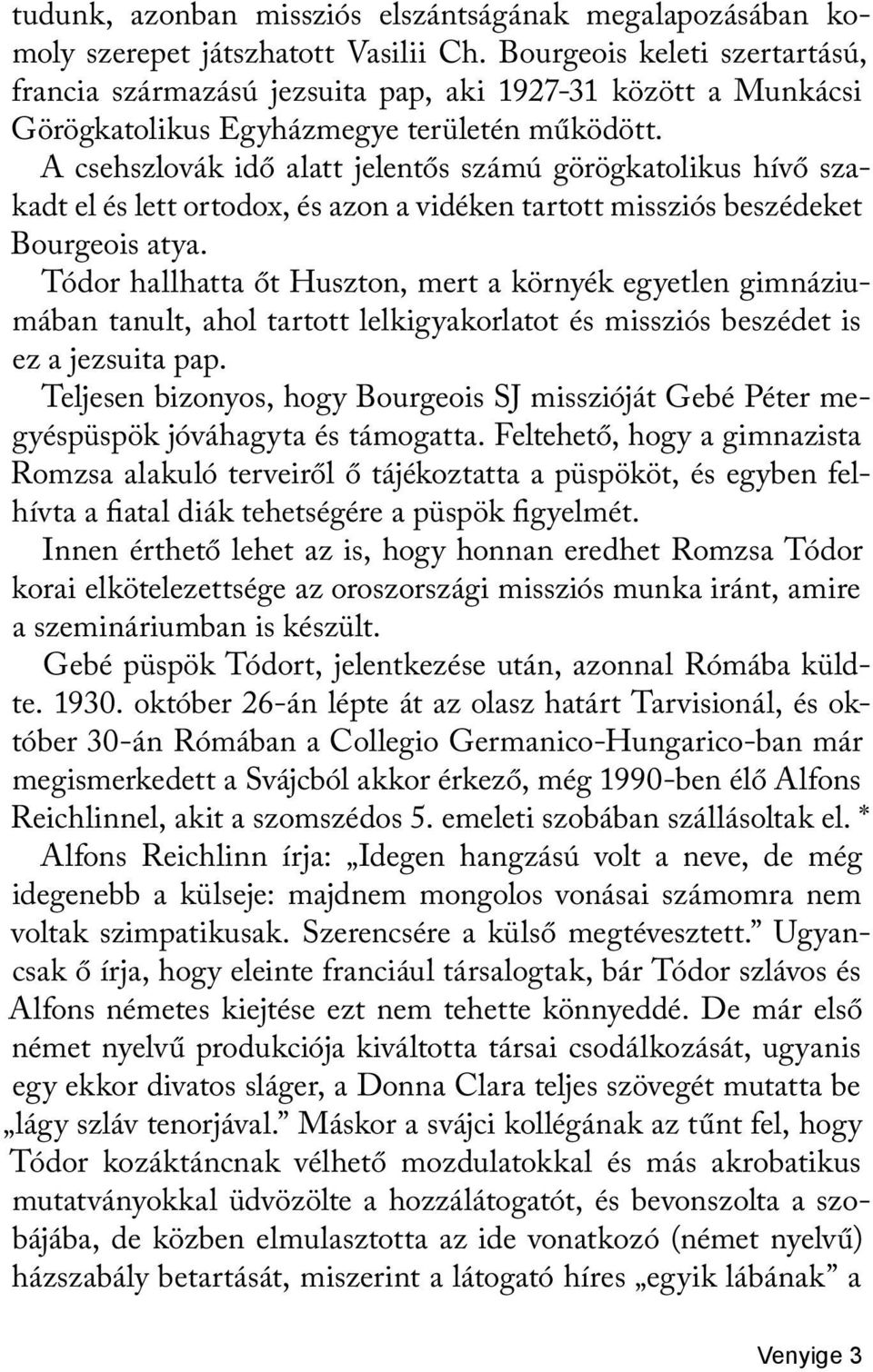 A csehszlovák idő alatt jelentős számú görögkatolikus hívő szakadt el és lett ortodox, és azon a vidéken tartott missziós beszédeket Bourgeois atya.