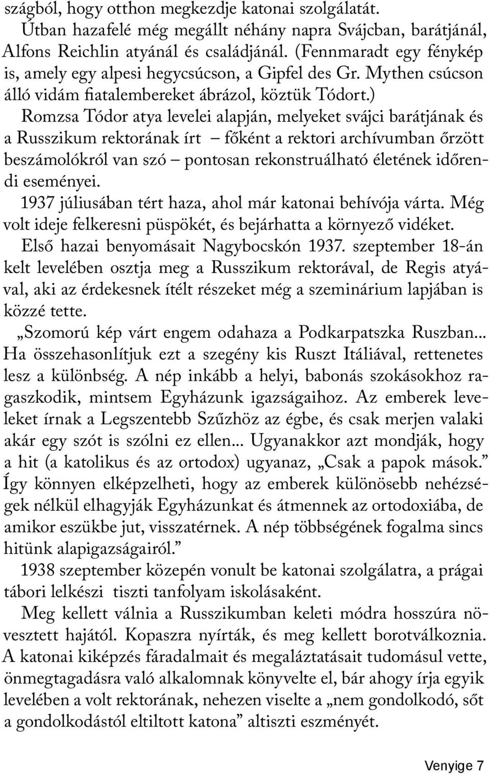 ) Romzsa Tódor atya levelei alapján, melyeket svájci barátjának és a Russzikum rektorának írt főként a rektori archívumban őrzött beszámolókról van szó pontosan rekonstruálható életének időrendi