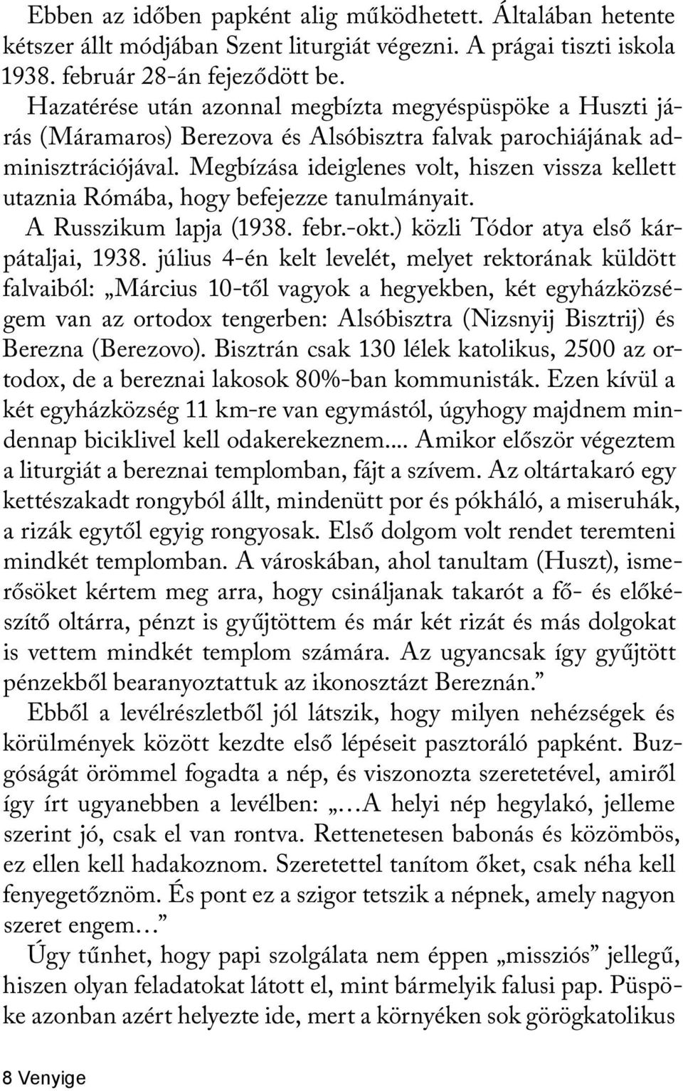 Megbízása ideiglenes volt, hiszen vissza kellett utaznia Rómába, hogy befejezze tanulmányait. A Russzikum lapja (1938. febr.-okt.) közli Tódor atya első kárpátaljai, 1938.