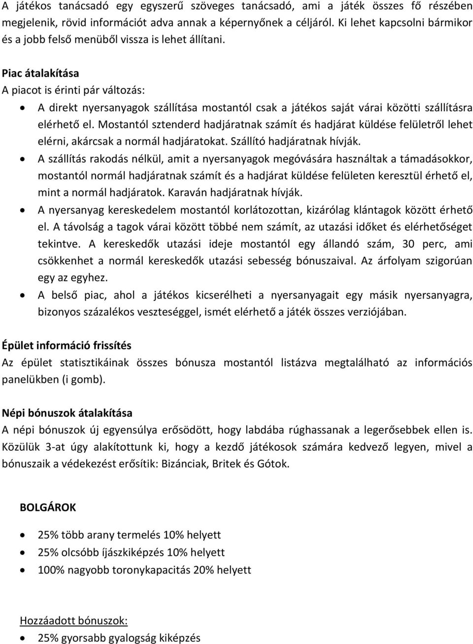 Piac átalakítása A piacot is érinti pár változás: A direkt nyersanyagok szállítása mostantól csak a játékos saját várai közötti szállításra elérhető el.