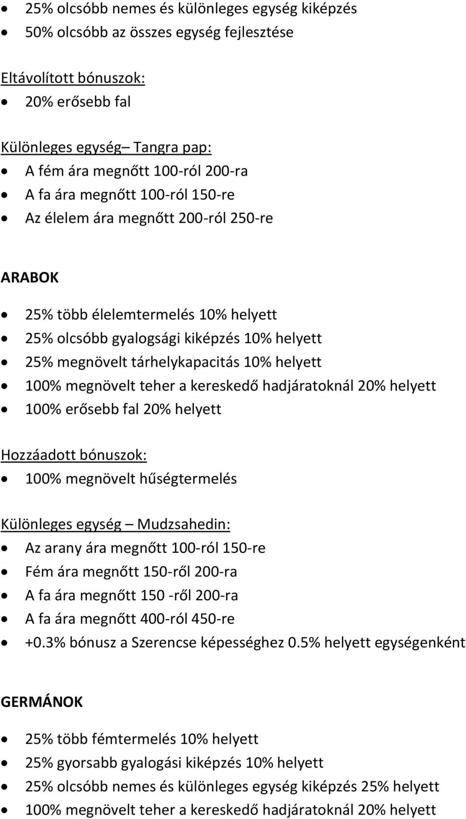 hadjáratoknál 20% helyett 100% erősebb fal 20% helyett 100% megnövelt hűségtermelés Különleges egység Mudzsahedin: Az arany ára megnőtt 100-ról 150-re Fém ára megnőtt 150-ről 200-ra A fa ára megnőtt